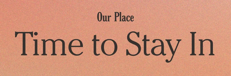 Our Place - Time to Stay In