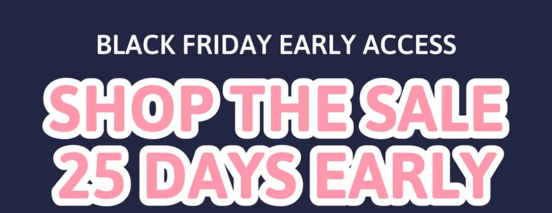 Black Friday early access. Show the sale 25 days early