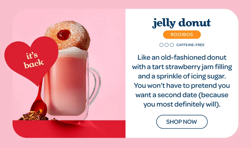 Jelly Donut - Like an old-fashioned donut with a tart strawberry jam filling and a sprinkle of icing sugar. You won’t have to pretend you want a second date (cuz you most definitely will). - Shop now