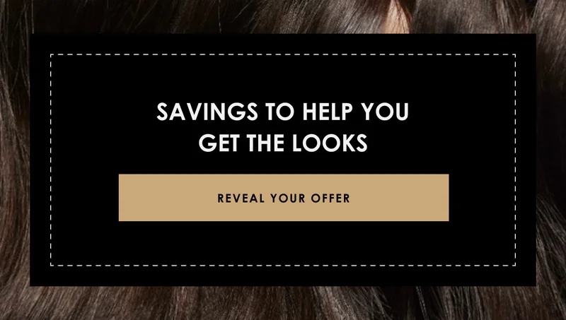 SAVINGS to help you get the looks | Reveal Your Offer