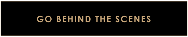 Go Behind the Scenes