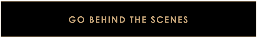 Go Behind the Scenes
