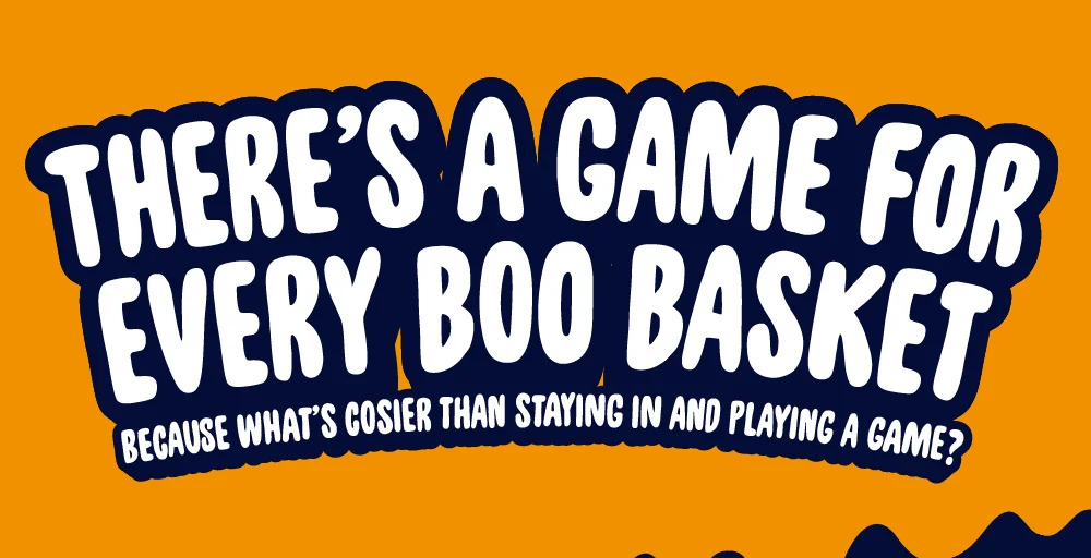 THERE’S A GAME FOR EVERY BOO BASKET Because what’s cosier than staying in and playing a game?