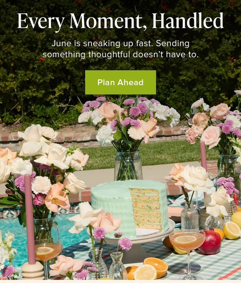 Every Moment, Handled. June is sneaking up fast. Sending something thoughtful doesn't have to. Plan Ahead
