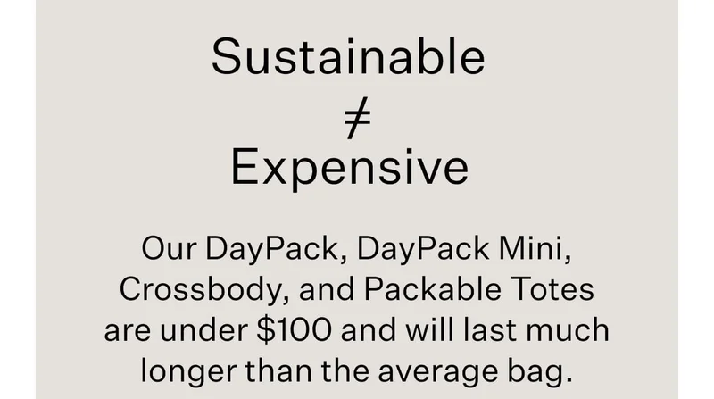 Sustainable ≠ Expensive // Our DayPack, DayPack Mini, Crossbody, and Packable Totes are under $100 and will last much longer than the average bag.