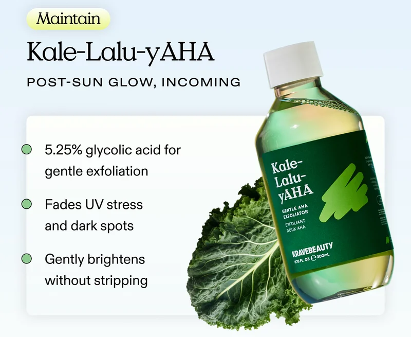 MAINTAIN. Kale-Lalu-yAHA. Post-sun glow, incoming.  5.25% glycolic acid for gentle exfoliation.  Fades UV stress and dark spots.  Gently brightens without stripping