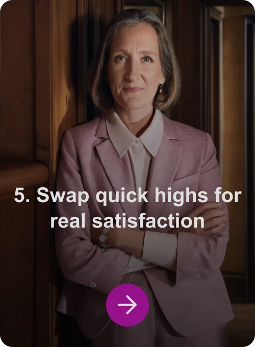 5. Swap quick highs for real satisfaction