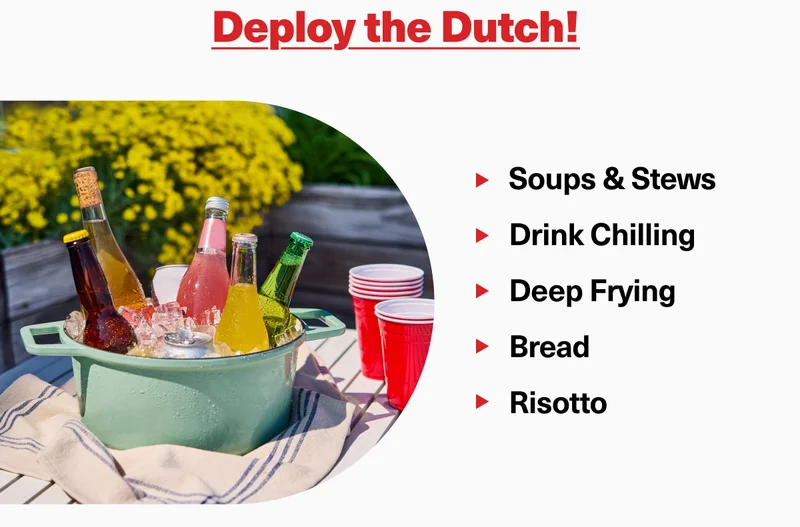 Deploy the Dutch! Best for soups, drinks, frying, bread