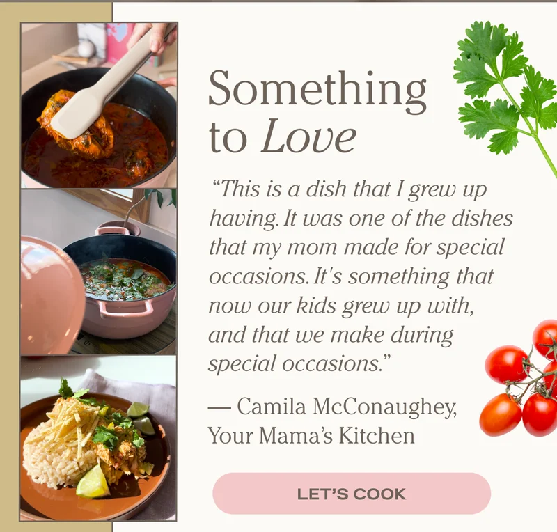 Something to Love - "This is a dish that I grew up having. It was one of the dishes that my mom made for special occasions. It's something that now our kids grew up with, and that we make during special occasions." - Camila McConaughey, Your Mama's Kitchen - Let's Cook