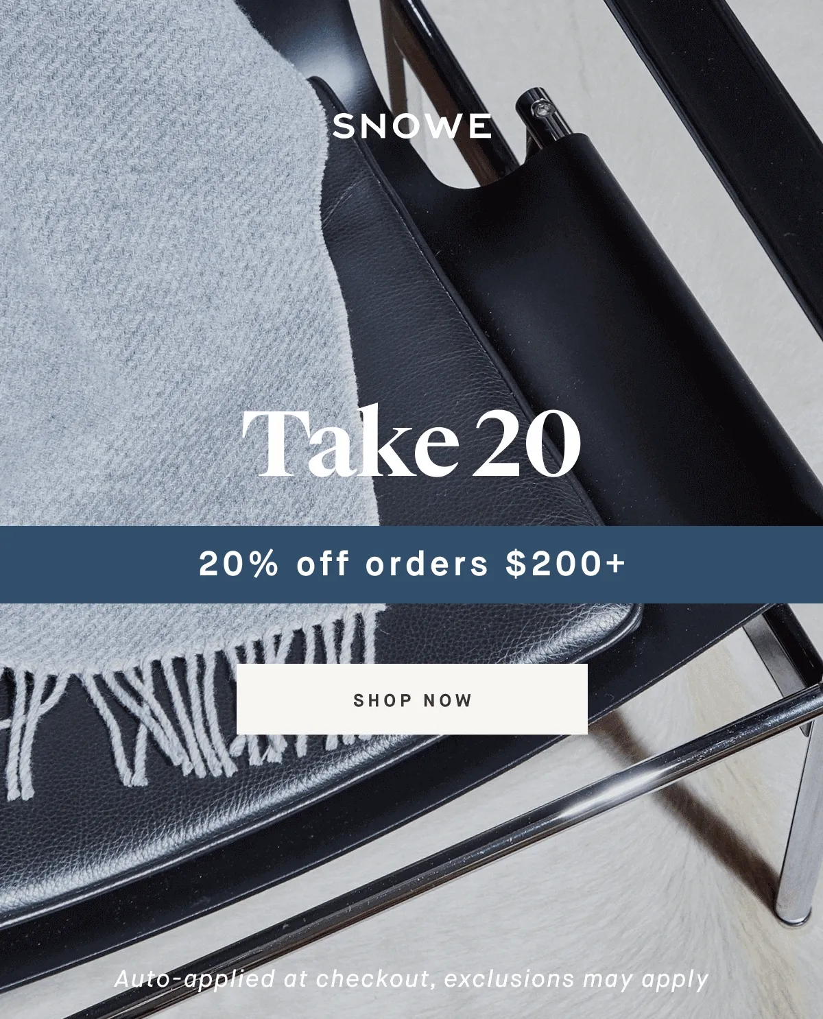Take 20 20% off orders $200+ SHOP NOW Auto-applied at checkout, exclusions may apply