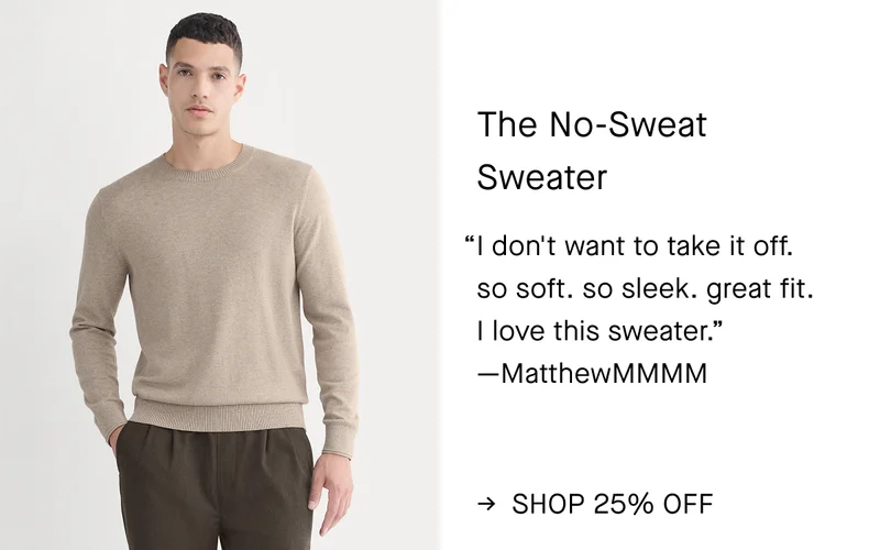 Image | The No-Sweat Sweater | “I don't want to take it off. so soft. so sleek. great fit. I love this sweater.” —MatthewMMMM | Shop 25% Off