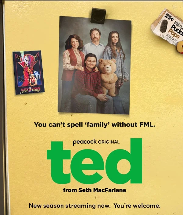 You can't spell 'family' without FML. ted | from Seth MacFarlane: New season streaming now. You're welcome.