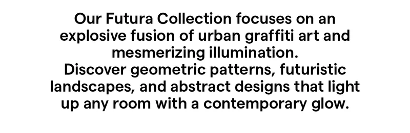 Our Futura Collection focuses on an explosive fusion of urban graffiti art and mesmerizing illumination.