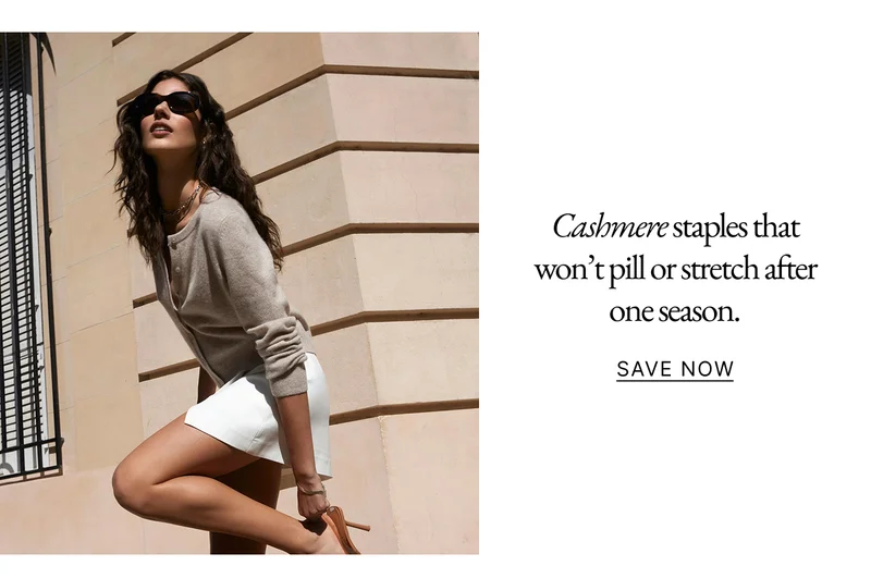 Cashmere staples that won’t pill or stretch after one season. Save Now