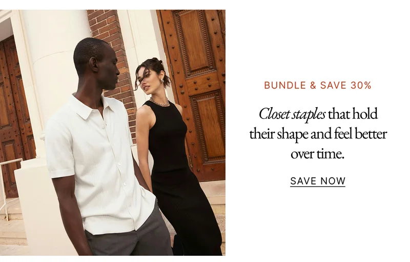Closet staples that hold their shape and feel better over time. Save Now