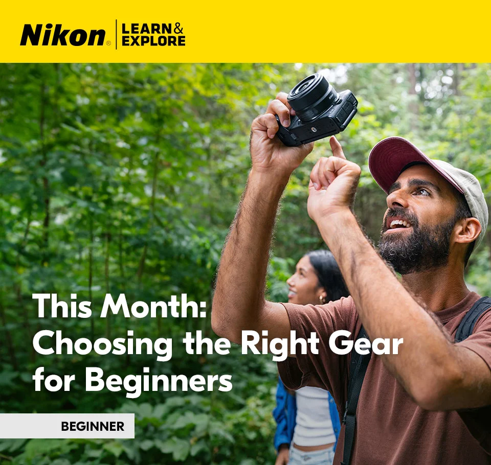 Nikon Learn and Explore | This Month: Choosing the Right Gear for Beginners