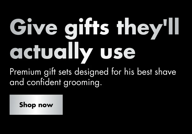 Give gifts they'll actually use. Premium gift sets designed for his best shave and confident grooming. Shop now Give gifts they'll actually use. Premium gift sets designed for his best shave and confident grooming. Shop now