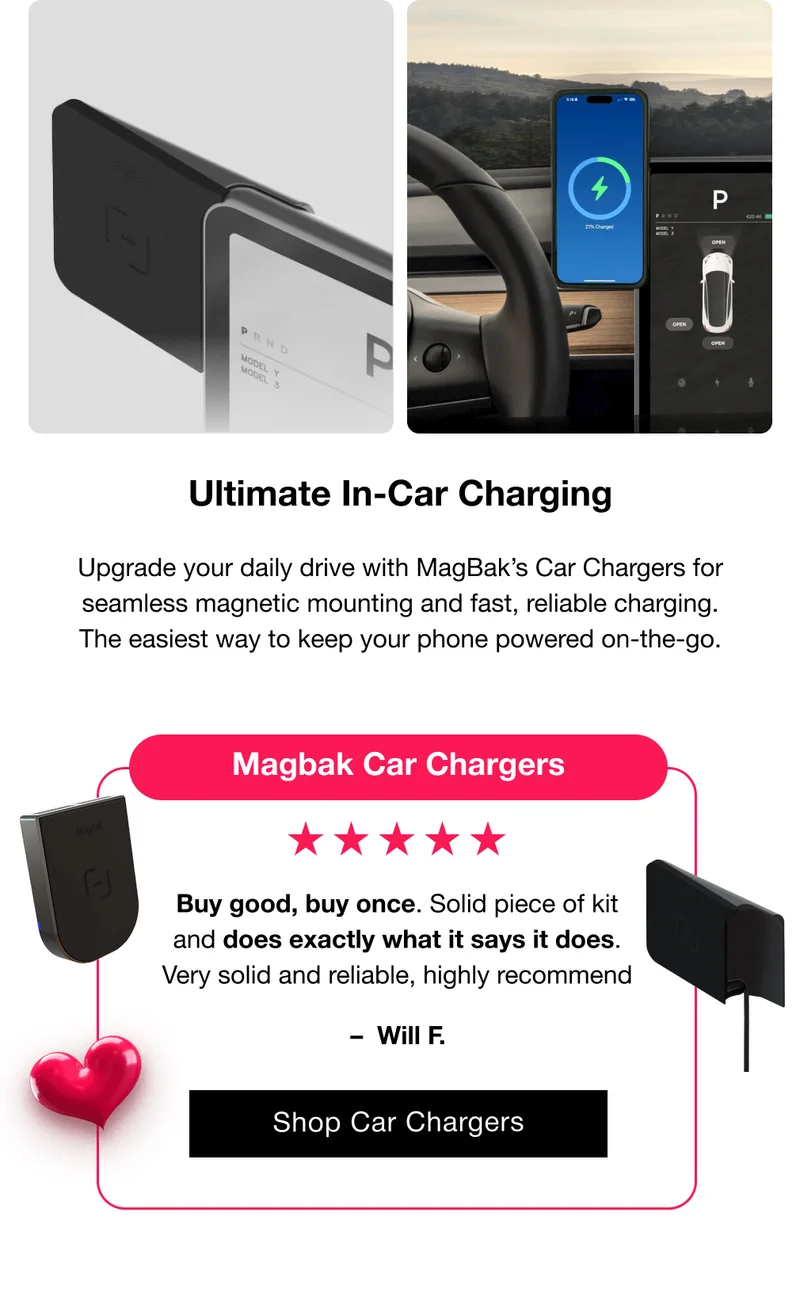 Ultimate In-Car Charging Upgrade your daily drive with MagBak’s Car Chargers for seamless magnetic mounting and fast, reliable charging. The easiest way to keep your phone powered on-the-go. Magbak Car Chargers Buy good, buy once. Solid piece of kit and does exactly what it says it does. Very solid and reliable, highly recommend –  Will F.