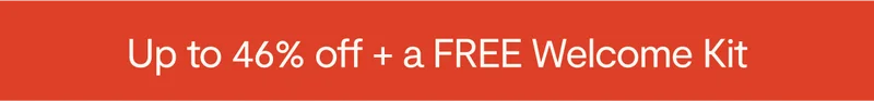 up to 46% off + a free welcome kit