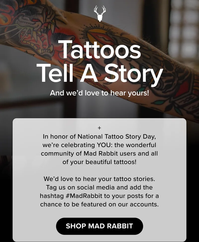 Tattoos Tell A Story And we’d love to hear yours! + In honor of National Tattoo Story Day, we’re celebrating YOU: the wonderful community of Mad Rabbit users and all of your beautiful tattoos!  We’d love to hear your tattoo stories. Tag us on social media and add the hashtag #MadRabbit to your posts for a chance to be featured on our accounts. | shop mad rabbit
