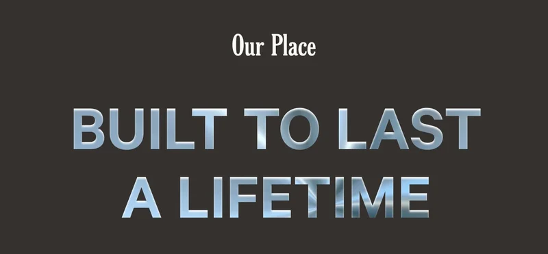 Our Place - Built to last a lifetime