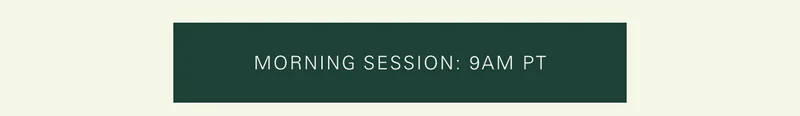 Morning Session: 9am PT