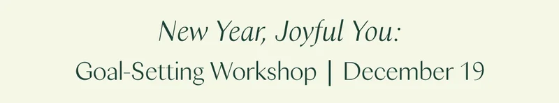 New Year, Joyful You: Goal-Setting Workshop | December 19
