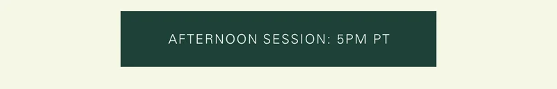 Afternoon Session: 5pm PT