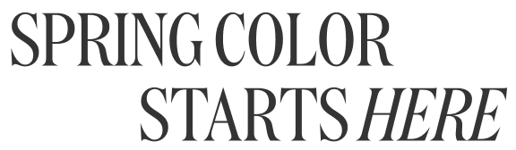 SPRING COLOR STARTS HERE
