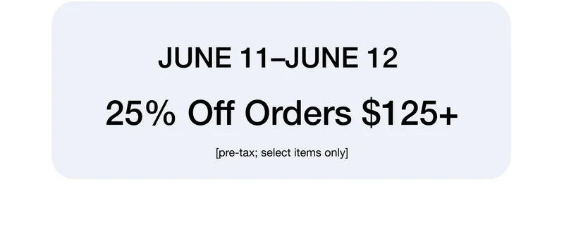 June 11-June 12 25% Off Orders $125+