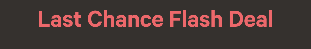 Last Chance Flash Deal