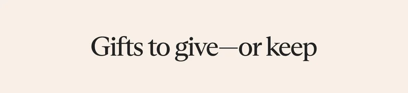 Gifts to give—or keep