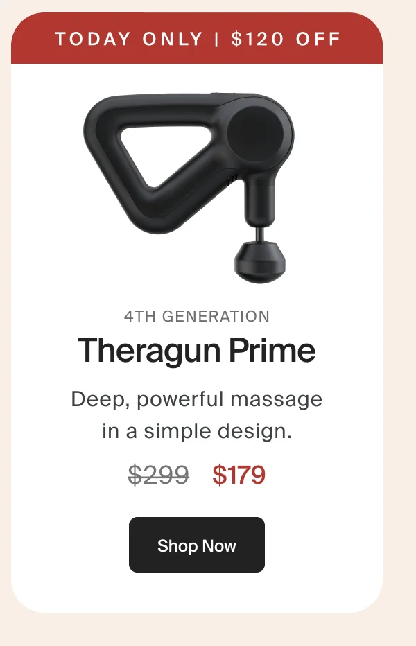 Theragun Prime | Deep, powerful massage in a simple design. | $179 | Shop Now