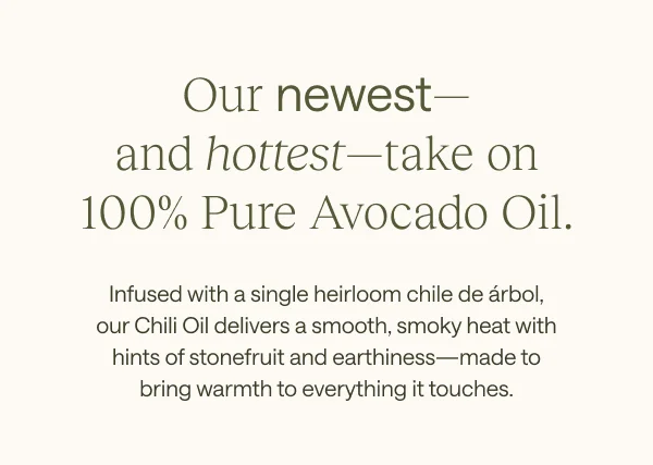 Our newest—and hottest—take on 100% Pure Avocado Oil