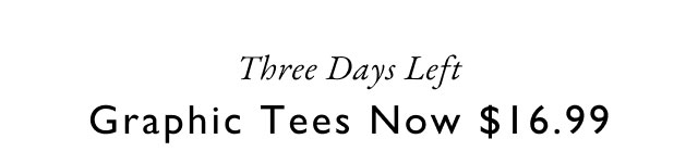 Three days left                                             Graphic tees                                            Now $16.99