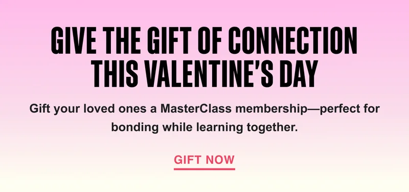Give the Gift of Connection This Valentine's Day. This Valentine’s Day, gift your loved ones a MasterClass membership—perfect for bonding while learning together. Gift Now.