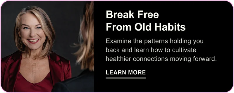 Break Free From Old Habits. Examine the patterns holding you back and learn how to cultivate healthier connections moving forward. Learn More