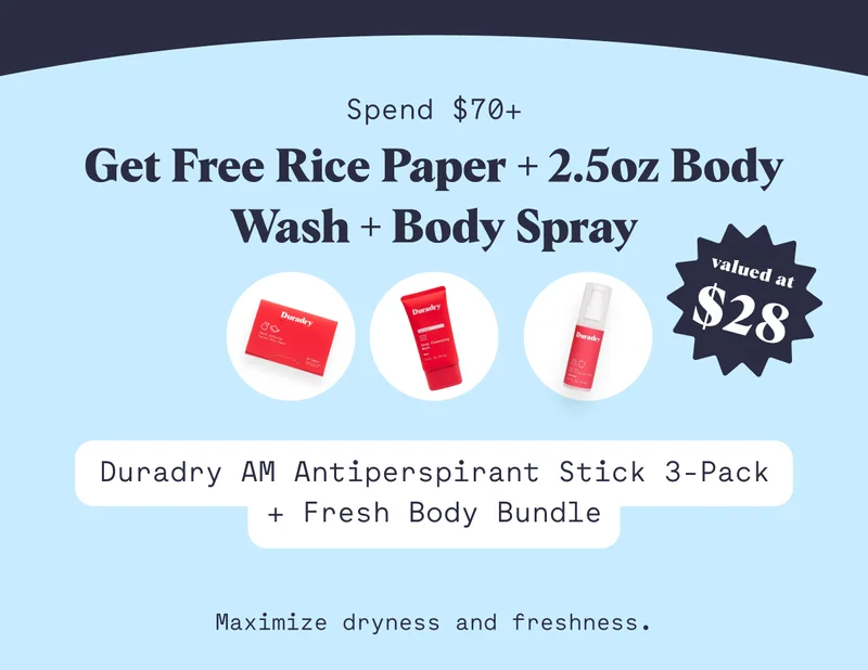 Spend $70+  Get Free Rice Paper + 2.5oz Body Wash + Body Spray Duradry AM Antiperspirant Stick 3-Pack + Fresh Body Bundle Maximize dryness and freshness.