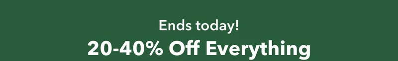 Ends Today!  20-40% Off Everything