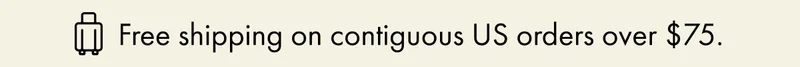 Free shipping on contiguous US orders over $75.