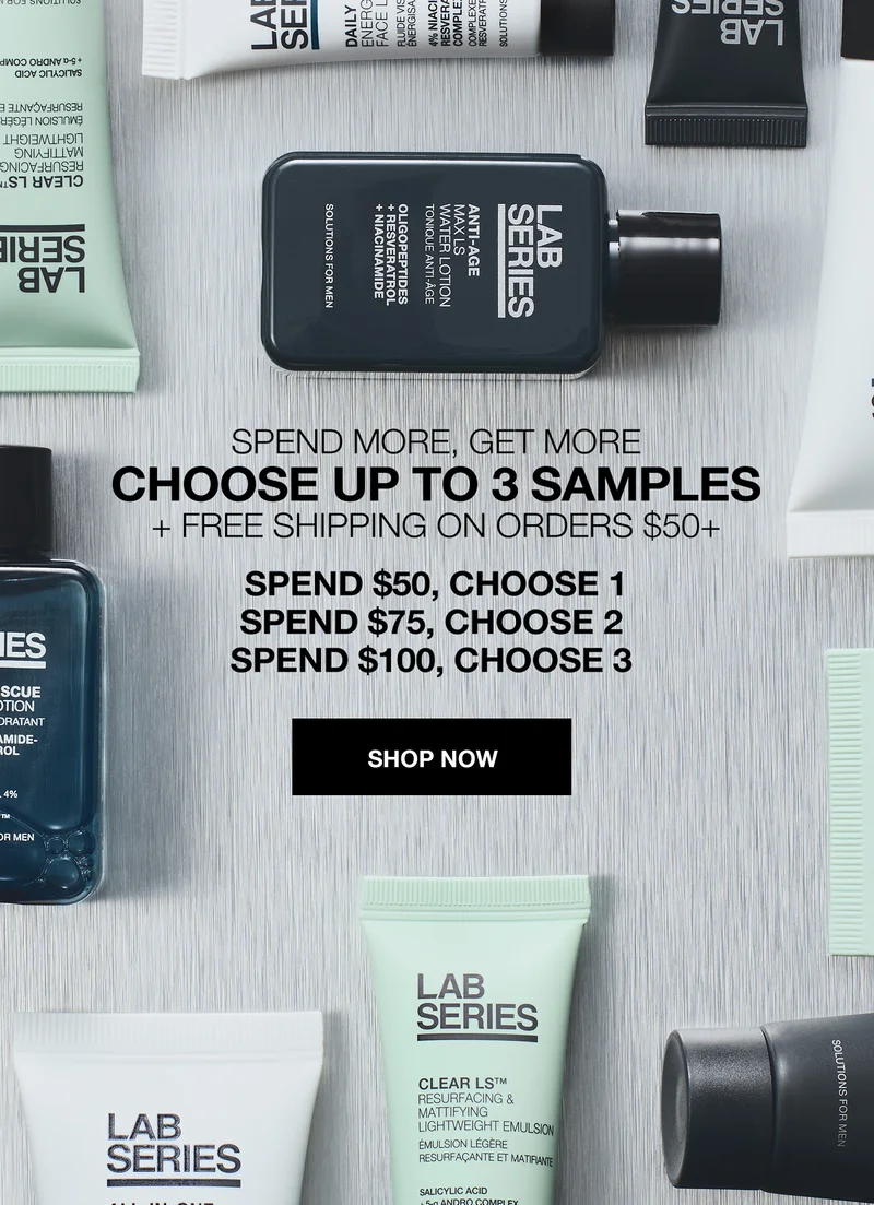 SPEND MORE, GET MORE | CHOOSE UP TO 3 SAMPLES | + FREE SHIPPING ON ORDERS $50+ | SPEND $50, CHOOSE 1 | SPEND $75, CHOOSE 2, |  SPEND $100, CHOOSE 3 | SHOP NOW