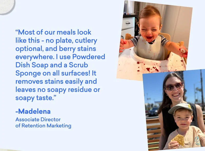 Madelena uses our Scrub Sponge + Powdered Dish Soap to get stains off surfaces, without a soapy residue.