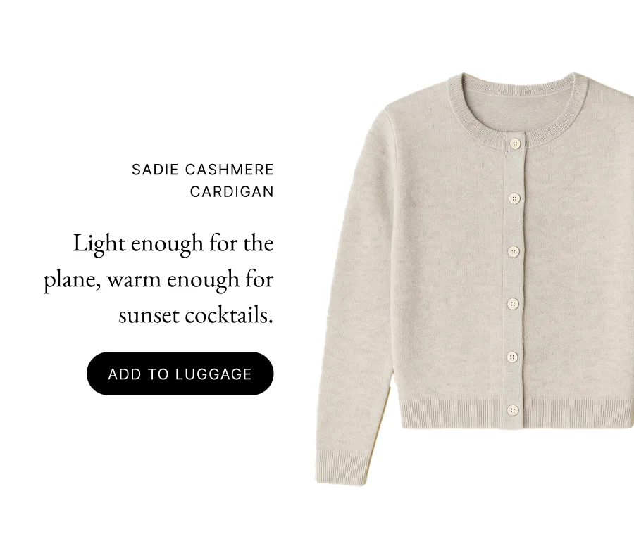 Sadie Cashmere  Cardigan Light enough for the plane, warm enough for sunset cocktails. add to luggage