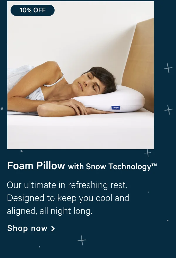Foam Pillow with Snow Technology™ >> Our ultimate in refreshing rest. Designed to keep you cool and aligned, all night long. >> Shop now >>