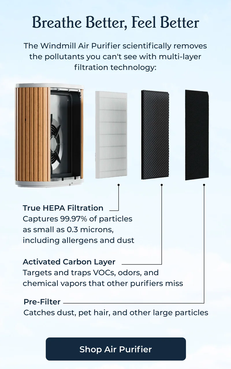 Breathe Better, Feel Better The Windmill Air Purifier scientifically removes the pollutants you can't see with multi-layer filtration technology: