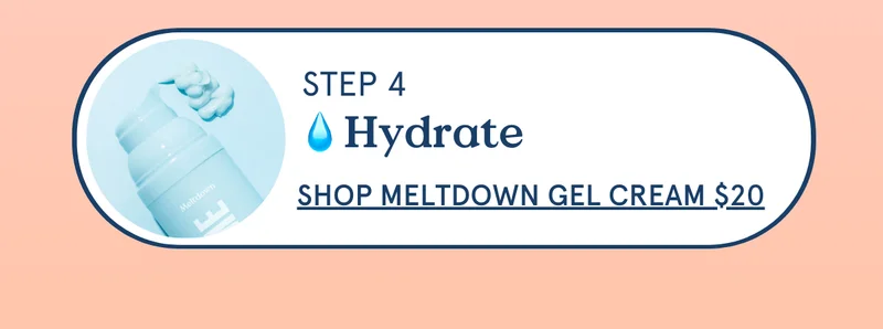 Step 4: Hydrate with Meltdown Gel Cream ($20 USD)