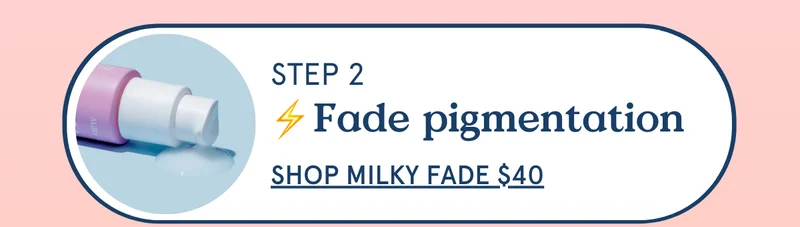 Step 2: Fade pigmentation with Milky Fade ($40 USD)