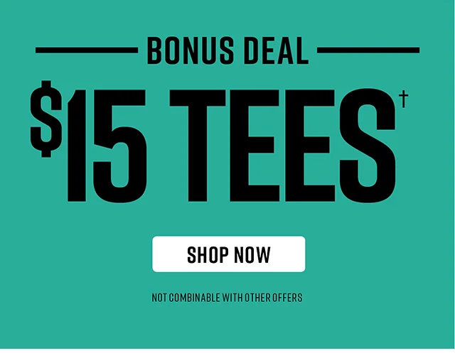Bonus Deal - $15 Tees. Not combinable with other offers. Shop Now