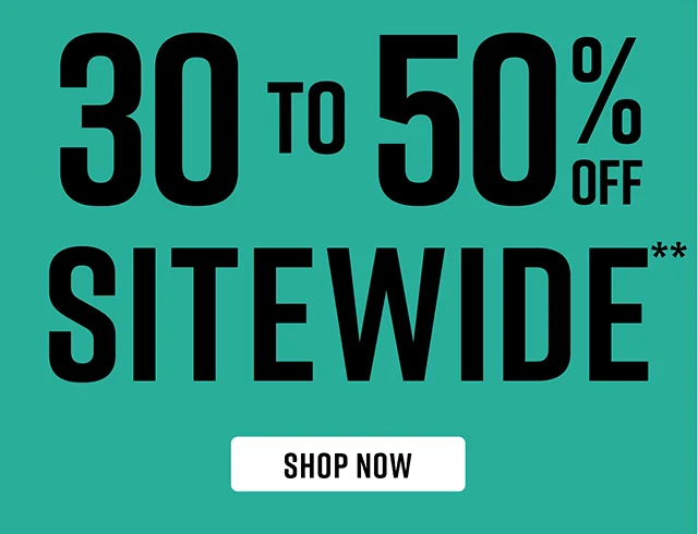 30 to 50% Off Sitewide. Shop Now