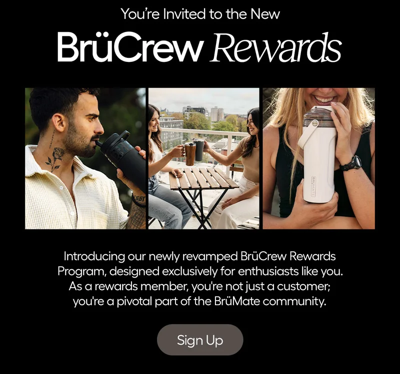You're Invited to the New BrüCrew Rewards. Introducing our newly revamped BrüCrew Rewards Program, designed exclusively for enthusiasts like you. As a rewards member, you're not just a customer; you're pivotal part of the BrüMate community.